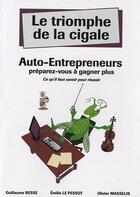 Couverture du livre « Le triomphe de la cigale ; auto-entrepreneurs, préparez-vous à gagner plus » de Olivier Masselis et Emilio Le Pessot et Guillaume Besse aux éditions Le Triomphe De La Cigale