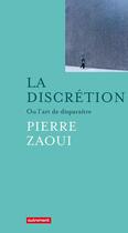 Couverture du livre « La discrétion ou l'art de disparaître » de Pierre Zaoui aux éditions Autrement