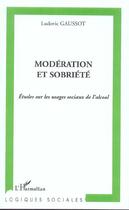 Couverture du livre « Modération et sobriété : Etudes sur les usages sociaux de l'alcool » de Ludovic Gaussot aux éditions L'harmattan