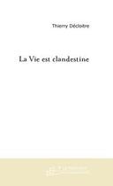 Couverture du livre « La vie est clandestine » de Thierry Decloitre aux éditions Editions Le Manuscrit