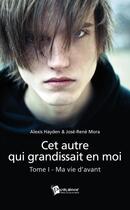 Couverture du livre « Cet autre qui grandissait en moi t.1 » de Alexis Hayden et Jose-Rene Mora aux éditions Publibook