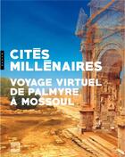 Couverture du livre « Cités millénaires ; voyage virtuel de Palmyre à Mossoul » de  aux éditions Hazan