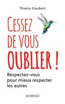 Couverture du livre « Cessez de vous oublier ! respectez-vous pour mieux respecter les autres » de Thierry Gaubert aux éditions Mardaga Pierre