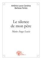 Couverture du livre « Le silence de mon père » de Antonia Laura Carolina Barbosa Fortes aux éditions Edilivre