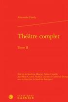 Couverture du livre « Théâtre complet Tome 2 » de Alexandre Hardy aux éditions Classiques Garnier