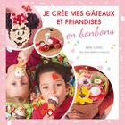 Couverture du livre « Je crée mes gâteaux et friandises en bonbons » de Julie Louis et Julien Desvignes aux éditions Creapassions.com
