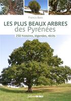 Couverture du livre « Les plus beaux arbres des Pyrénées : 250 histoires, légendes, récits » de Francis Baro aux éditions Sud Ouest Editions