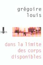 Couverture du livre « Dans la limite des corps disponibles » de Louis Grégoire aux éditions Verticales