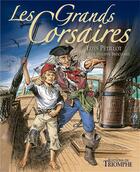 Couverture du livre « Les grands corsaires » de Philippe Brochard et Loys Petillot aux éditions Triomphe