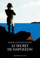 Couverture du livre « Le secret de Napoléon » de Robert Colonna D'Istria aux éditions Des Equateurs