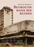 Couverture du livre « Beyrouth dans ses ruines » de Sophie Brones aux éditions Parentheses