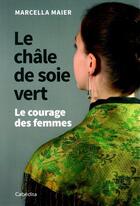 Couverture du livre « Le châle de soie vert : le courage des femmes » de Marcella Maier aux éditions Cabedita