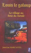 Couverture du livre « Louis Le Galoup T.1 ; Le Village Au Bout Du Monde » de Jean-Luc Marcastel aux éditions Trois Epis