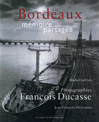 Couverture du livre « Bordeaux ; mémoire partagée » de Francois Ducasse et Jean-Francois Mezergues aux éditions Entre Deux Mers