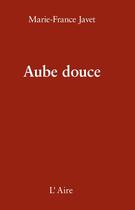 Couverture du livre « Aube douce » de Marie-France Javet aux éditions Éditions De L'aire