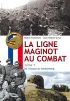 Couverture du livre « La ligne maginot au combat t.1 : de l'escaut au hackenberg » de Michel Truttmann et Jean-Robert Gorce aux éditions Editions Ares