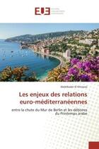 Couverture du livre « Les enjeux des relations euro-méditerranéennes : Entre la chute du Mur de Berlin et les déboires du Printemps arabe » de Abdelkader El Khissassi aux éditions Editions Universitaires Europeennes