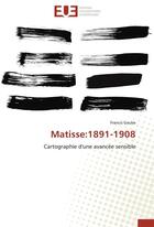 Couverture du livre « Matisse : 1891-1908 ; cartographie d'une avancée sensible » de Francis Gaube aux éditions Editions Universitaires Europeennes