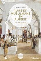 Couverture du livre « Juifs et musulmans en Algérie ; VIIe - XXe siècle » de Lucette Valensi aux éditions Tallandier