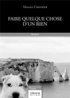 Couverture du livre « Faire quelque chose d'un rien » de Magali Chevrier aux éditions Verone