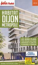 Couverture du livre « GUIDE PETIT FUTE ; THEMATIQUES ; habitat Dijon métropole (édition 2019) » de  aux éditions Le Petit Fute