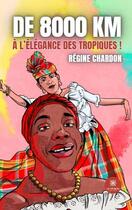 Couverture du livre « De 8000 km à l'élegance des tropiques ! » de Regine Chardon aux éditions Le Lys Bleu