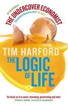 Couverture du livre « THE LOGIC OF LIFE - UNCOVERING THE NEW ECONOMICS OF EVERYTHING » de Tim Harford aux éditions Little Brown Uk