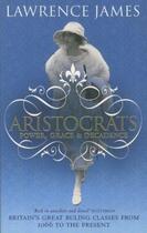 Couverture du livre « Aristocrats: power, grace and decadence - britain's great ruling classes from 1066 to the present » de Lawrence James aux éditions Abacus