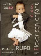 Couverture du livre « Élever son enfant ; 0-6 ans (édition 2012) » de Christine Schilte et Marcel Rufo aux éditions Hachette Pratique