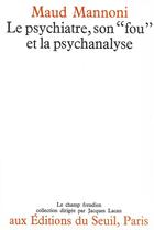 Couverture du livre « La psychiatre, son fou et la psychanalyse » de Maud Mannoni aux éditions Seuil