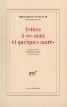 Couverture du livre « Lettres à ses amis et quelques autres » de Marguerite Yourcenar aux éditions Gallimard