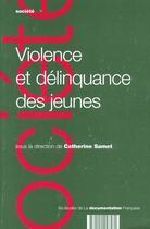 Couverture du livre « Violence et delinquance des jeunes » de Catherine Samet aux éditions Documentation Francaise