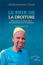 Couverture du livre « Le prix de la droiture : Itinéraire d'un haut cadre de l'Administration sénégalaise » de André Sonko et Abdourahmane Touré aux éditions L'harmattan