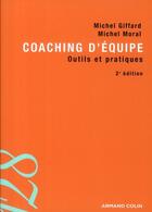 Couverture du livre « Coaching d'équipe ; outils et pratiques (2e édition) » de Michel Giffard et Michel Moral aux éditions Armand Colin