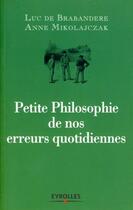 Couverture du livre « Petite philosophie de nos erreurs quotidiennes » de Luc De Brabandere et Anne Mikolajczak aux éditions Organisation