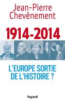 Couverture du livre « 1914-2014 ; l'Europe sortie de l'histoire ? » de Jean-Pierre Chevenement aux éditions Fayard