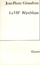 Couverture du livre « La VIIe République » de Jean-Pierre Giraudoux aux éditions Grasset