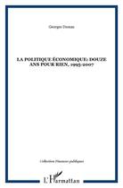 Couverture du livre « La politique économique ; douze ans pour rien (1995-2007) » de Georges Dumas aux éditions L'harmattan