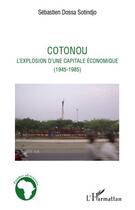 Couverture du livre « Cotonou ; l'explosion d'une capitale économique (1945-1985) » de Sebastien Dossa Sotindjo aux éditions Editions L'harmattan