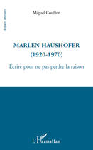 Couverture du livre « Marlen Haushofer (1920-1970) ; écrire pour ne pas perdre la raison » de Miguel Couffon aux éditions Editions L'harmattan