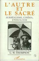 Couverture du livre « L'autre et le sacré ; surréalisme, cinéma, ethnologie » de C.W. Thompson aux éditions Editions L'harmattan