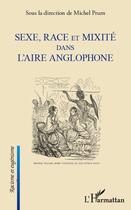 Couverture du livre « Sexe, race et mixité dans l'aire anglophone » de Michel Prum aux éditions Editions L'harmattan