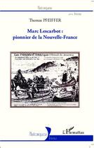 Couverture du livre « Marc Lescarbot : pionnier de la Nouvelle-France » de Thomas Pfeiffer aux éditions Editions L'harmattan