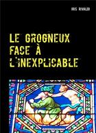 Couverture du livre « Le Grogneux face à l'inexplicable » de Iris Rivaldi aux éditions Books On Demand