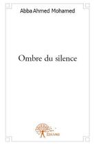 Couverture du livre « Ombre du silence » de Abba Ahmed Mohamed aux éditions Edilivre