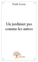 Couverture du livre « Un jardinier pas comme les autres » de Paule Scarse aux éditions Edilivre