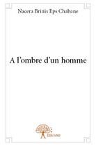 Couverture du livre « À l'ombre d'un homme » de Nacera Brinis Eps Chabane aux éditions Edilivre