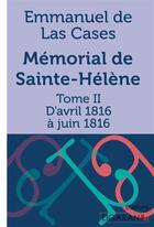 Couverture du livre « Mémorial de Sainte-Hélène Tome 2 ; d'avril 1816 à juin 1816 » de Emmanuel De Las Cases aux éditions Ligaran