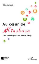 Couverture du livre « Au coeur de Kinshasa ; les chroniques de radio Okapi » de Celeste Ipoli aux éditions Editions L'harmattan