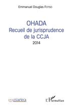 Couverture du livre « OHADA recueil de jurisprudence de la CCJA 2014 » de Emmanuel Douglas Fotso aux éditions L'harmattan